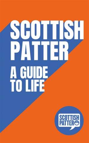 Scottish Patter: A Guide to Life de Scottish Patter