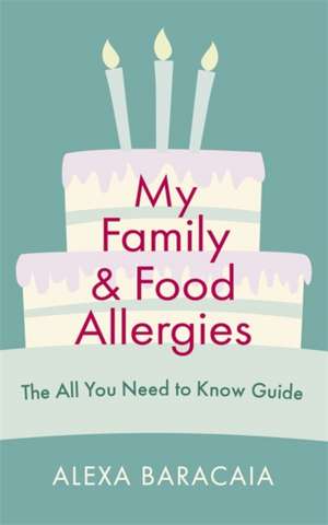 My Family and Food Allergies - The All You Need to Know Guide de Alexa Baracaia