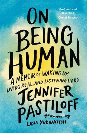 On Being Human: A Memoir of Waking Up, Living Real, and Listening Hard de Jennifer Pastiloff