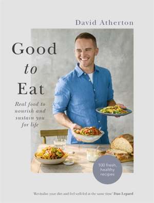 Good to Eat: Real food to nourish and sustain you for life de David Atherton