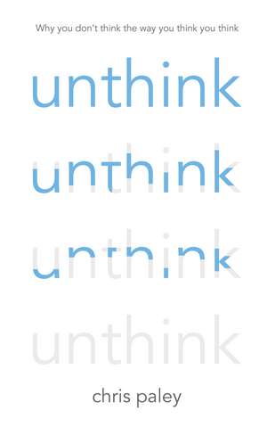Unthink: And how to harness the power of your unconscious de Chris Paley