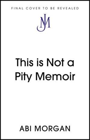 This is Not a Pity Memoir de Abi Morgan