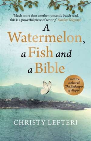 A Watermelon, a Fish and a Bible de Christy Lefteri