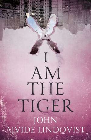 I Am the Tiger de John Ajvide Lindqvist