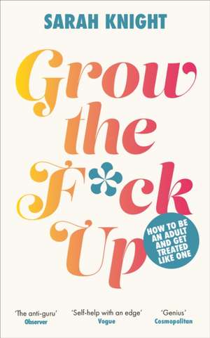 Grow the F*ck Up: How to be an adult and get treated like one de Sarah Knight