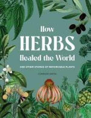 How Herbs Healed the World de Connor Smith