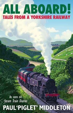 ALL ABOARD!: Tales from a Yorkshire Steam Railway de Paul 'Piglet' Middleton