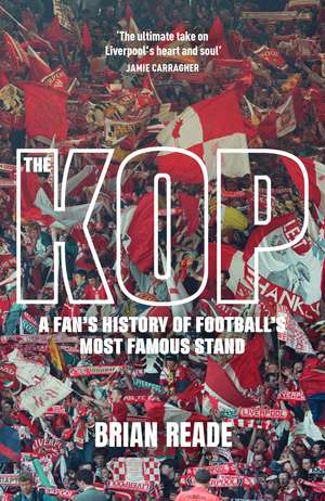 The Kop: A Fan’s History of Football’s Most Famous Stand de Brian Reade