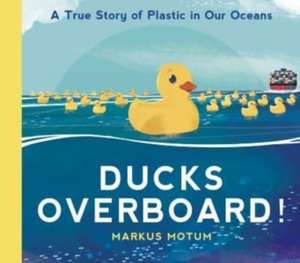 Ducks Overboard!: A True Story of Plastic in Our Oceans de Markus Motum