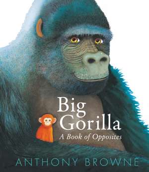 Big Gorilla: A Book of Opposites de Anthony Browne