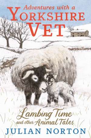 Adventures with a Yorkshire Vet: Lambing Time and Other Animal Tales de Julian Norton