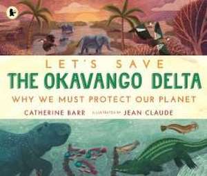 Let's Save the Okavango Delta: Why we must protect our planet de Catherine Barr