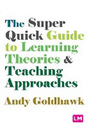 The Super Quick Guide to Learning Theories and Teaching Approaches de Andy Goldhawk