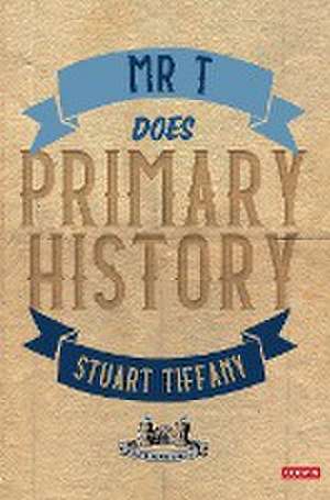 Mr T Does Primary History de Stuart Tiffany