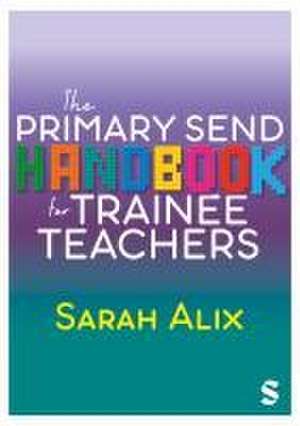 The Primary SEND Handbook for Trainee Teachers de Sarah Alix