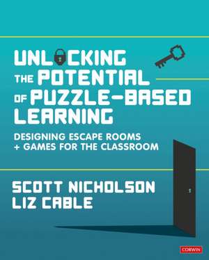 Unlocking the Potential of Puzzle-based Learning: Designing escape rooms and games for the classroom de Scott Nicholson