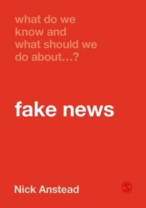 What Do We Know and What Should We Do About Fake News? de Nick Anstead