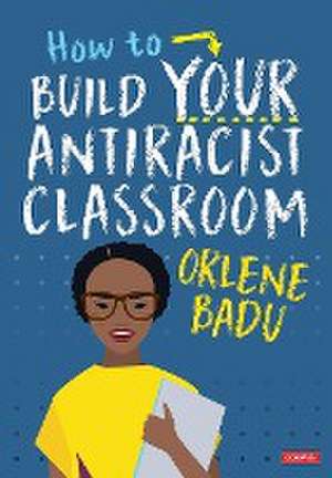 How to Build Your Antiracist Classroom de Orlene Badu