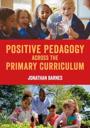 Positive Pedagogy across the Primary Curriculum de Jonathan Barnes