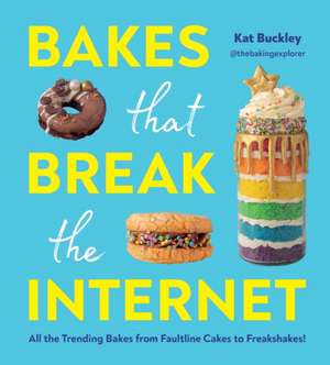 Bakes That Break The Internet de Kat Buckley