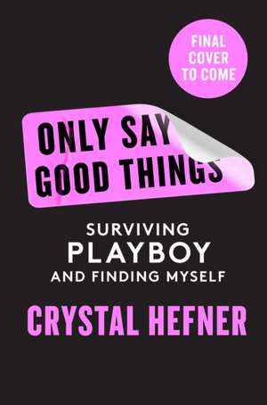 Only Say Good Things de Crystal Hefner