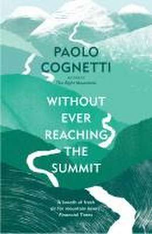 Without Ever Reaching the Summit de Paolo Cognetti