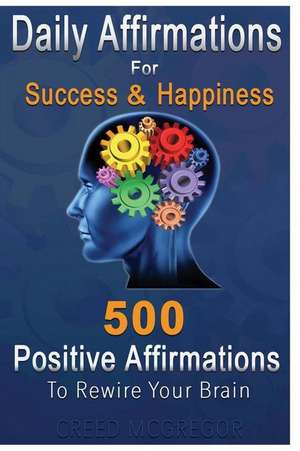 Daily Affirmations for Success and Happiness de Creed McGregor