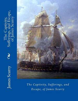 The Captivity, Sufferings, and Escape, of James Scurry de James Scurry