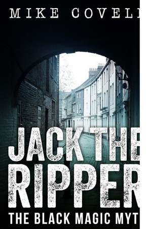 Jack the Ripper - The Black Magic Myth de Mike Covell