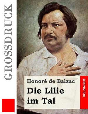 Die Lilie Im Tal (Grossdruck) de Honore De Balzac