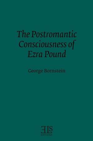 The Postromantic Consciousness of Ezra Pound de George Bornstein