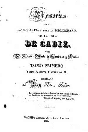 Memorias Para La Biografia y Para La Bibliografia de La Isla de Cadiz de Nicolas Maria De Cambiaso y. Verdes