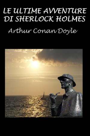 Le Ultime Avventure Di Sherlock Holmes de Arthur Conan Doyle