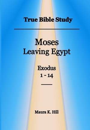 True Bible Study - Moses Leaving Egypt Exodus 1-14 de Maura K. Hill