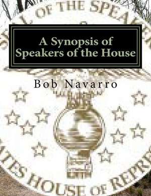 A Synopsis of Speakers of the House de Bob Navarro