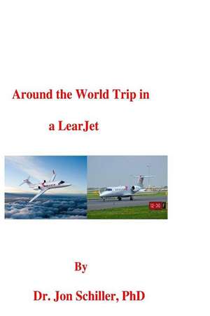 Around the World Trip in a Learjet de Schiller Phd, Dr Jon