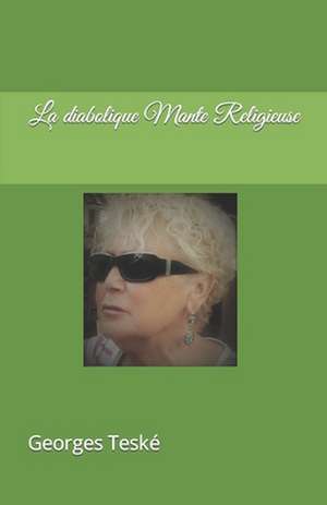 La Diabolique Mante Religieuse de MR Georges Teske