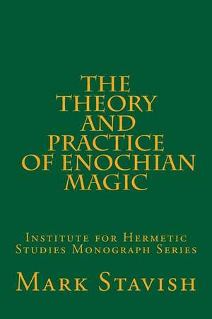 The Theory and Practice of Enochian Magic de Mark Stavish