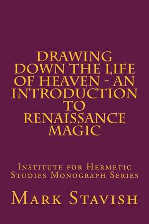 Drawing Down the Life of Heaven - An Introduction to Renaissance Magic de Mark Stavish