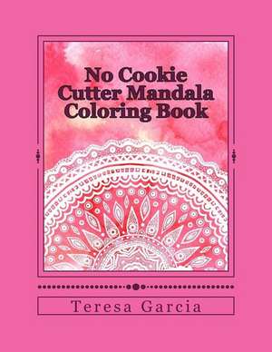 No Cookie Cutter Mandala Coloring Book de Teresa Garcia