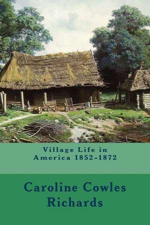 Village Life in America 1852-1872 de Caroline Cowles Richards