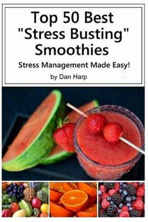 Top 50 Best Stress Busting Smoothies de Dan Harp