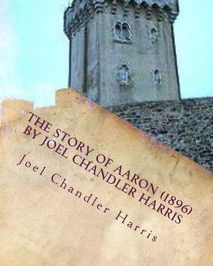 The Story of Aaron (1896) by Joel Chandler Harris de Joel Chandler Harris