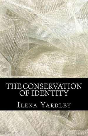 The Conservation of Identity de Ilexa Yardley