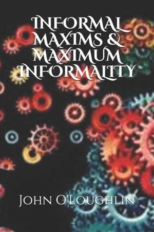 Informal Maxims & Maximum Informality de O'Loughlin, John J.