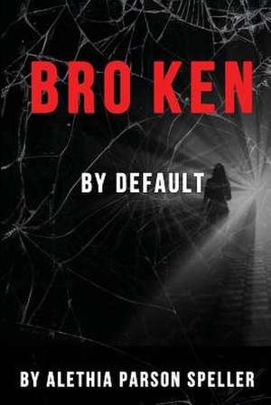 Broken by Default de Alethia Parson Speller