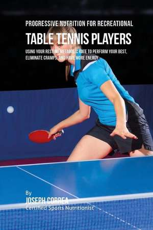 Progressive Nutrition for Recreational Table Tennis Players de Correa (Certified Sports Nutritionist)