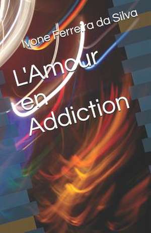 L'Amour En Addiction de Ivone Solange Ferreira Da Silva