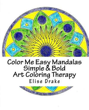 Color Me Easy Mandalas Simple & Bold Art Coloring Therapy de Elise Drake