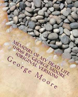 Memoirs of My Dead Life (1906) by George Moore (Original Version) de George Moore